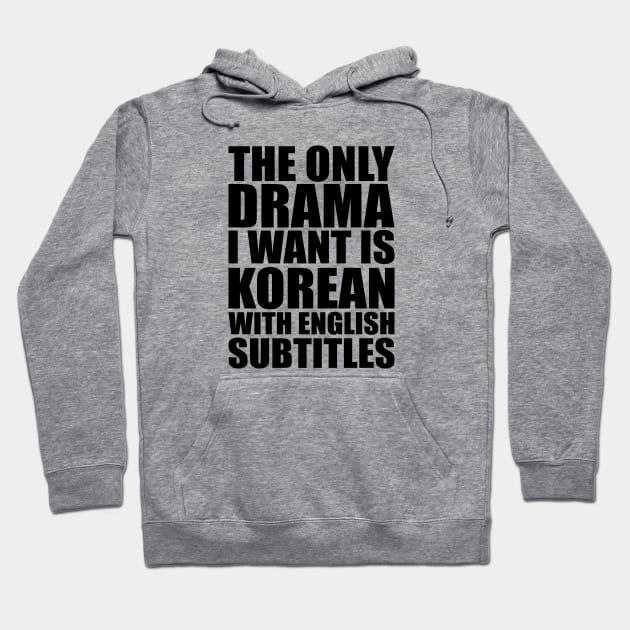 The only drama I want is Korean with English subtitles Hoodie by KC Happy Shop